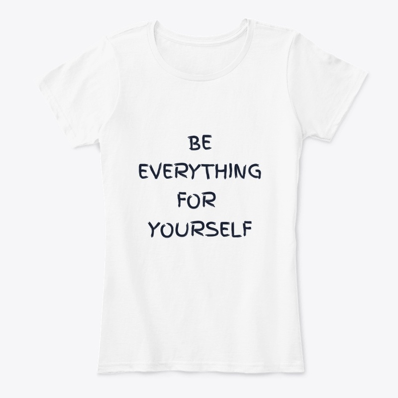 BE EVERYTHING FOR YOURSELF