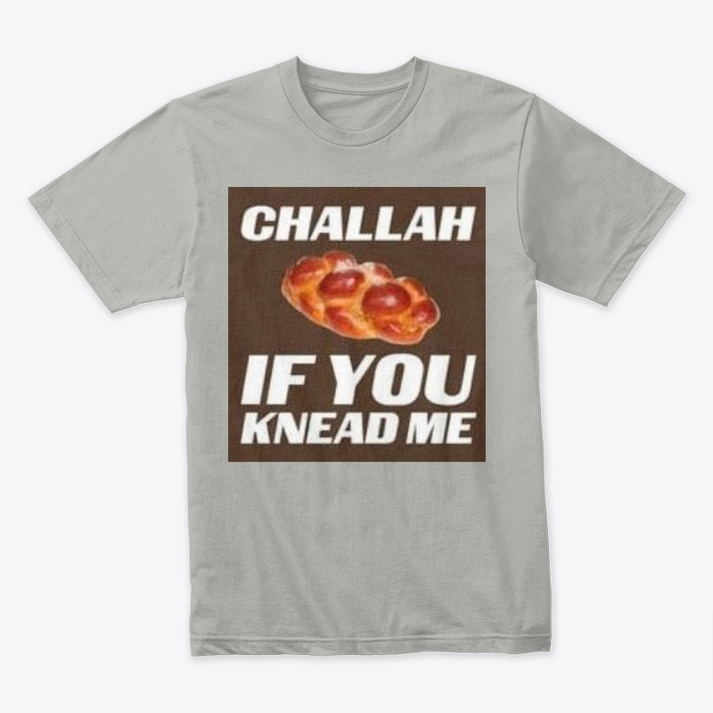 Challah if you knead me