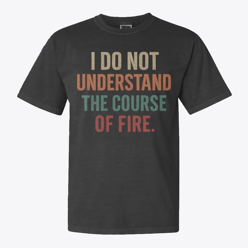 I Do Not Understand The Course Of Fire