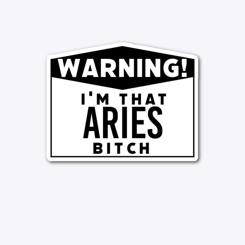 I'm that Aries bitch