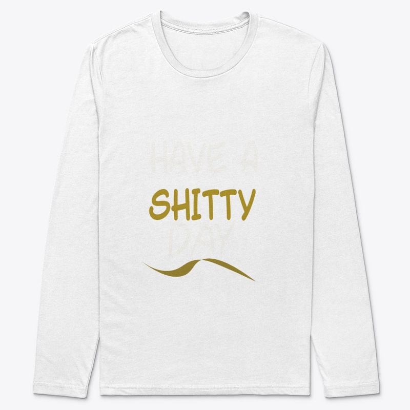 have a shitty day T-shirt, FUNNY t-shirt