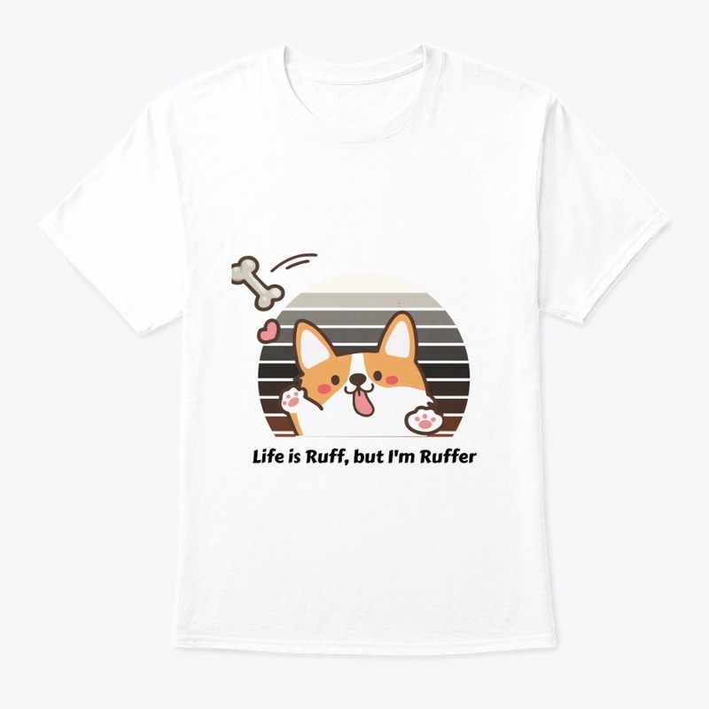 Life Is Ruff, but i am ruffer t-shirt