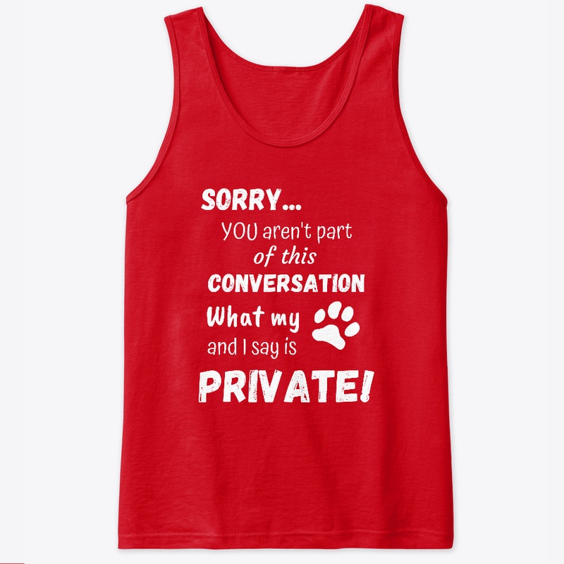 What My Dog And I Say Is Private