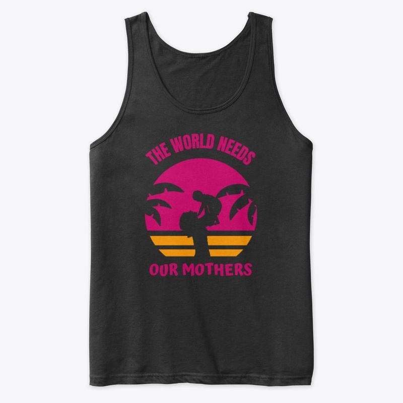 The world needs our Mothers T-SHIRT