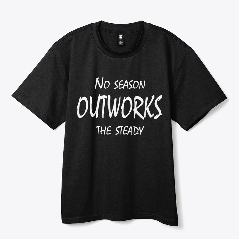 No Season Outworks the Steady