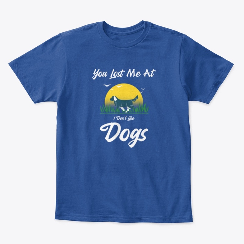 You Lost Me At I Don't Like Dogs Shirt
