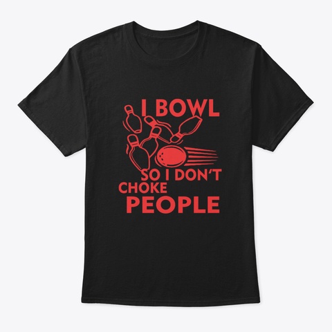 Funny Bowling Tees For Gift I Bowl Choke Black T-Shirt Front