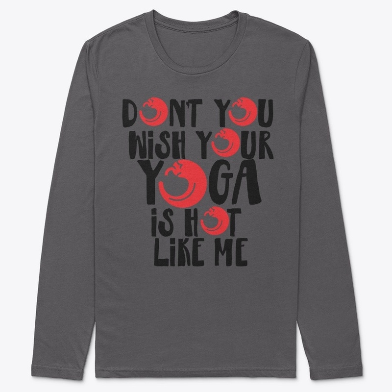 DON'T YOU WISH YOGA IS RED JALAPENO HOT
