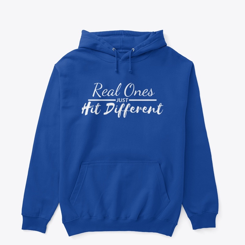 Real Ones Just Hit Different 