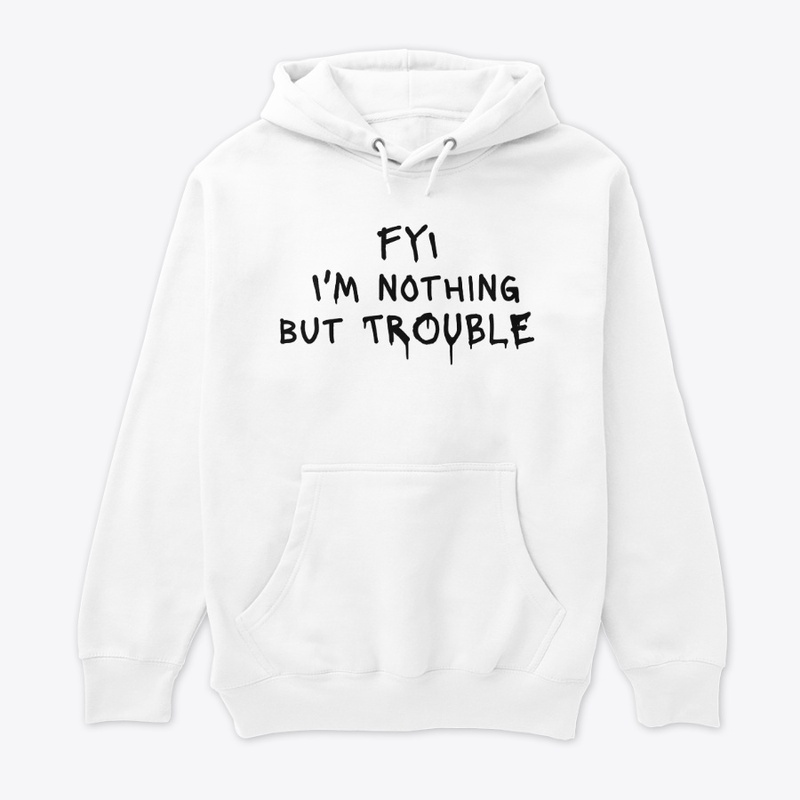 Fyi I M Nothing but Trouble - Unisex Premium Pullover Hoodie