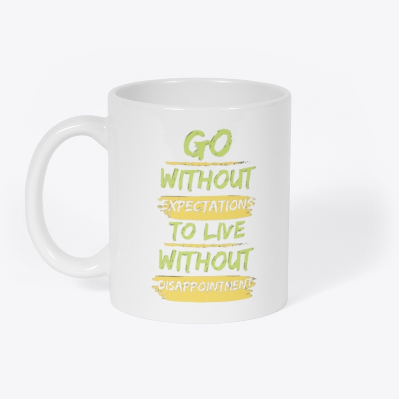 Go without expectations to live without.