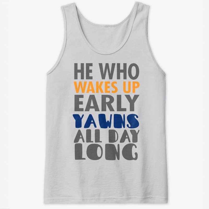 He Who Wakes up Early Yawns all day Long
