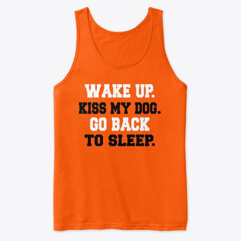 Wake up. Kiss my dog. Go back to sleep.