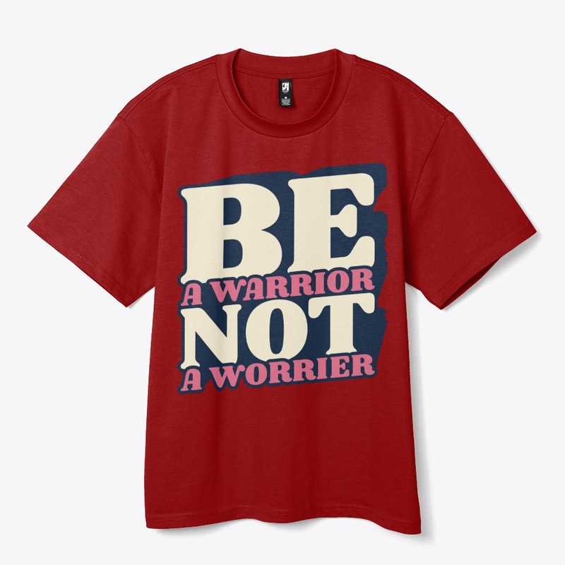 be a worrior not a worrier