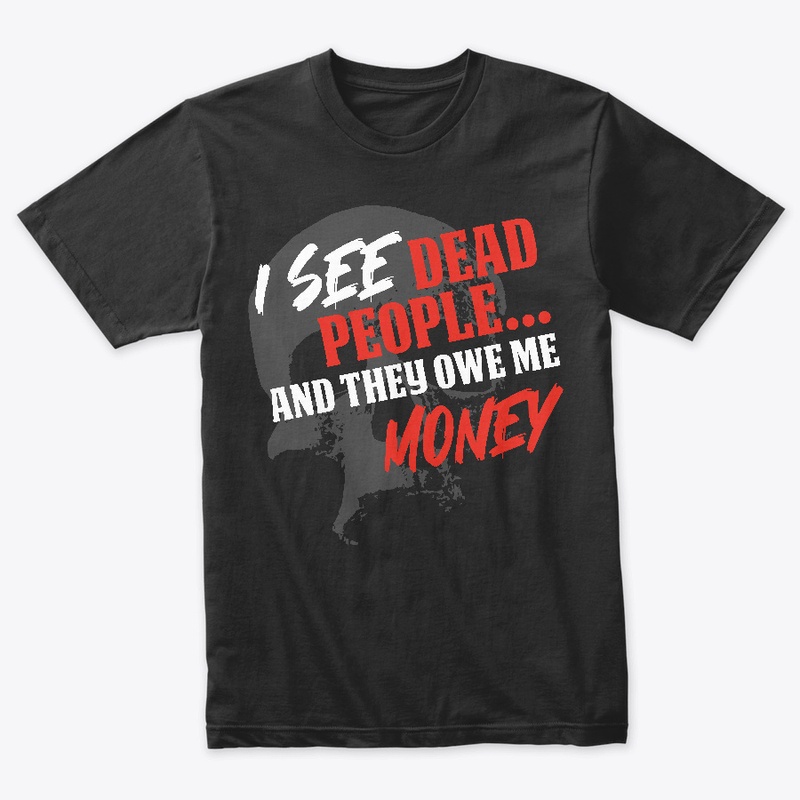 I See Dead People And They Owe Me Money