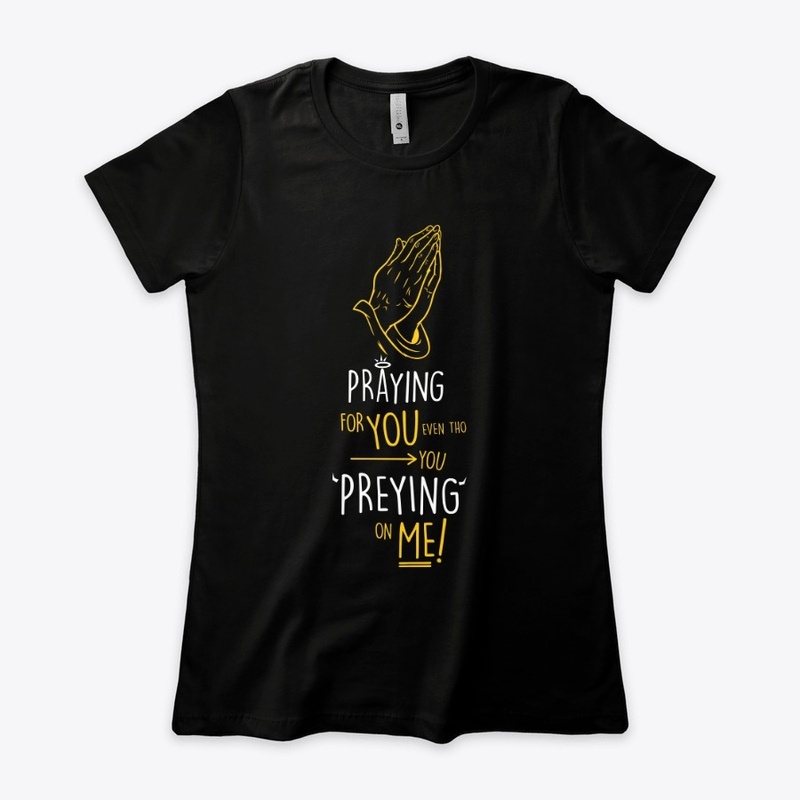 "PRAYING YOU/ PREYING ME"