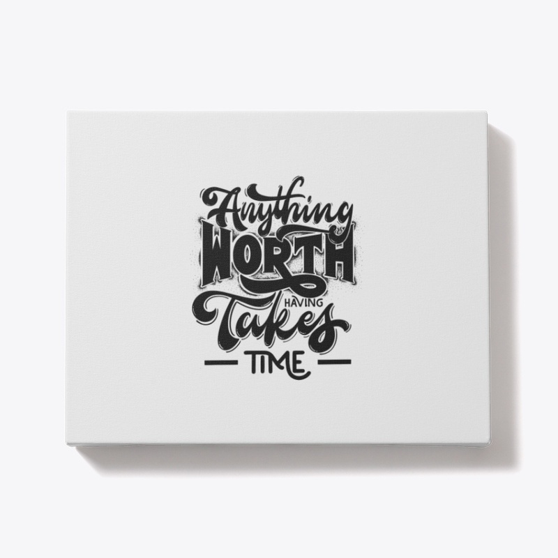 Motto: Anything worth having takes time.