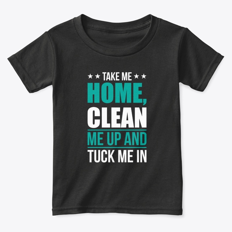 Take me home and tuck me in