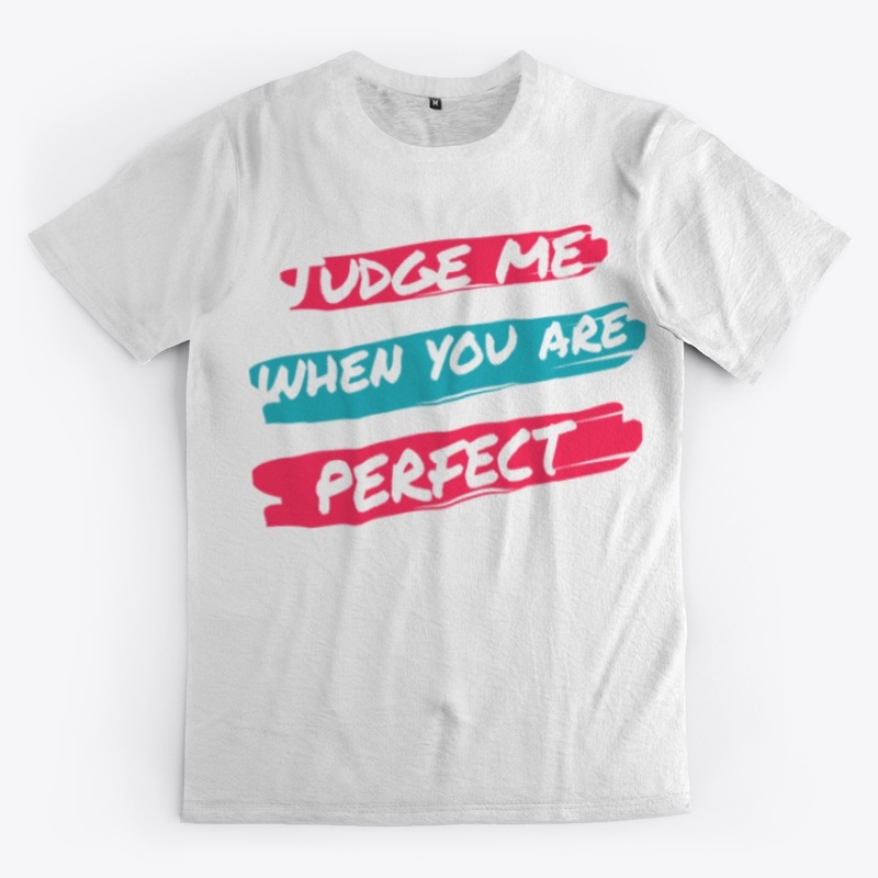 Judge me when you are perfect.