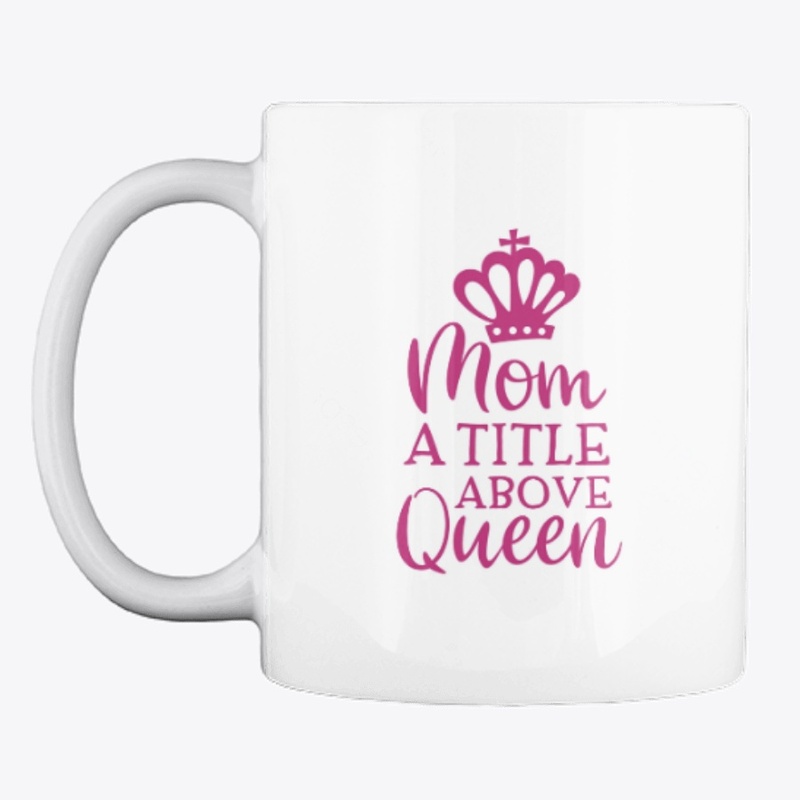 MOM A TITLE ABOVE QUEEN