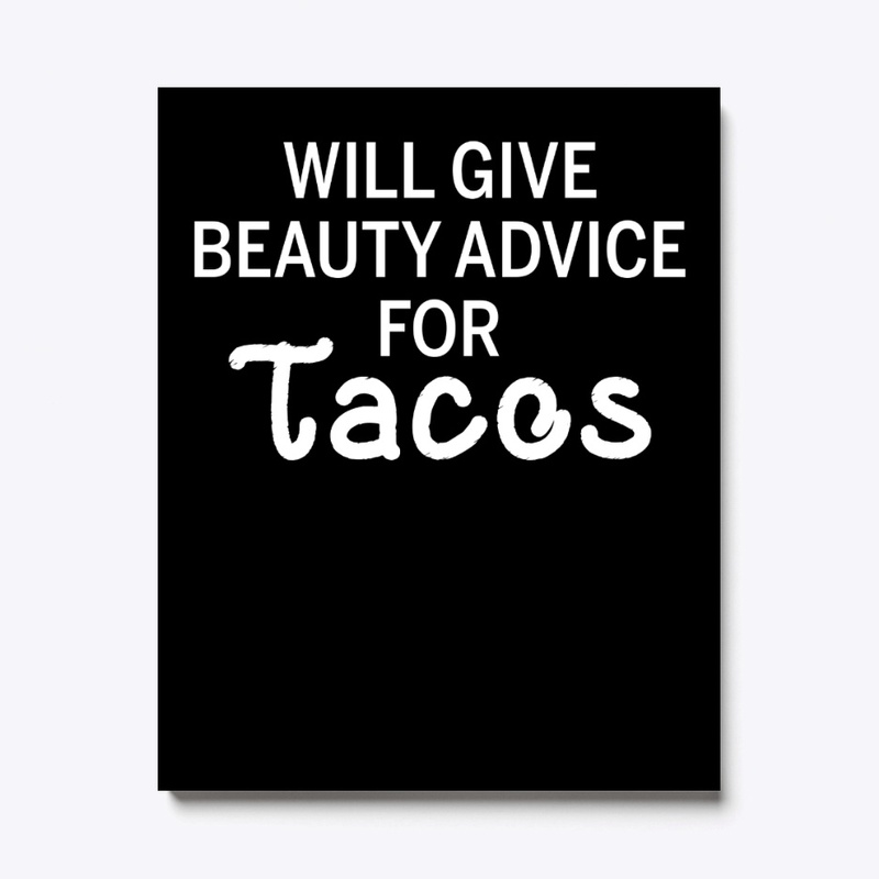 Will Give Beauty Advice For Tacos Funny