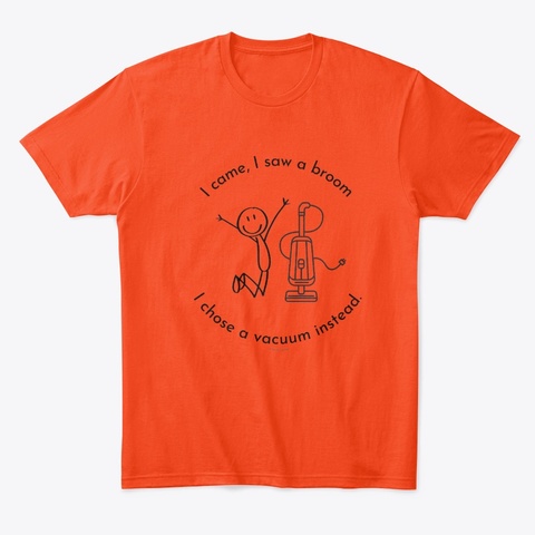 I Came I Saw A Broom I Chose A Vacuum Deep Orange  T-Shirt Front