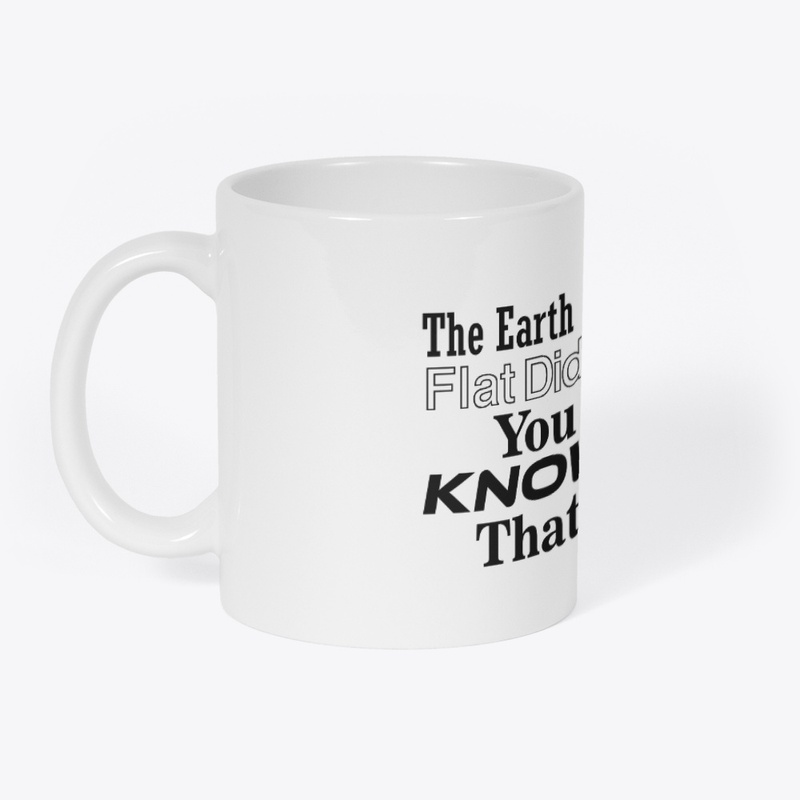 The Earth Is Flat Didn't You Know That 