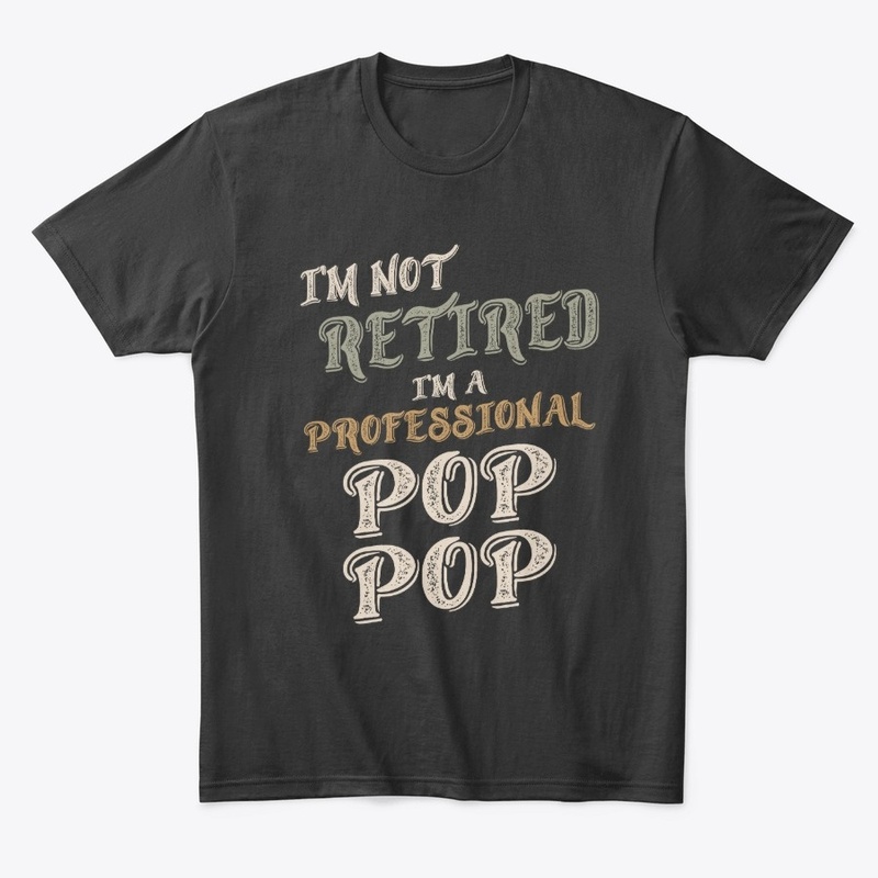 I'm Not Retired I'm A Pro PopPop