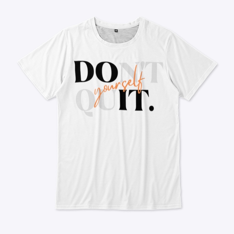 Don’t  quit yourself 