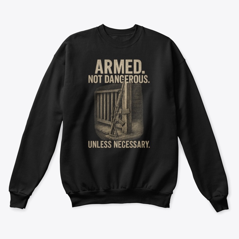 Armed. Not Dangerous. Unless Necessary.