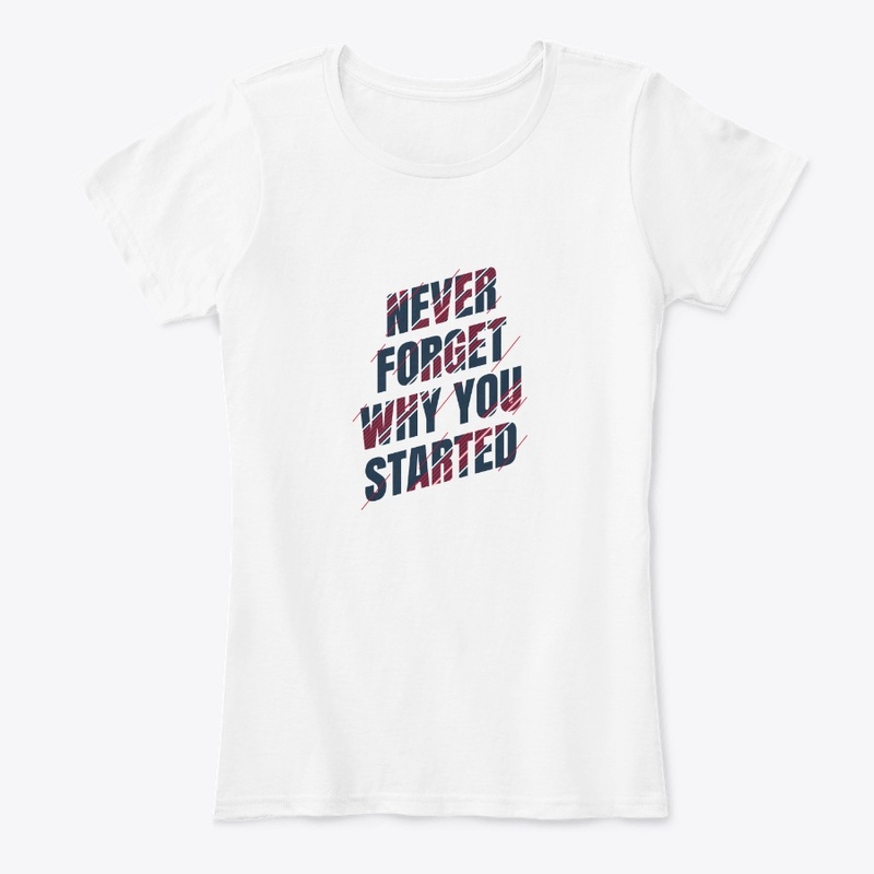 Never Forget Why You Started