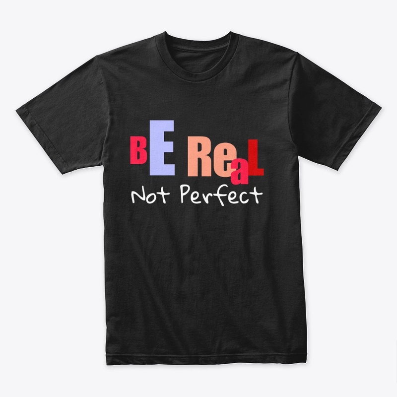 Be Real Not Perfect 