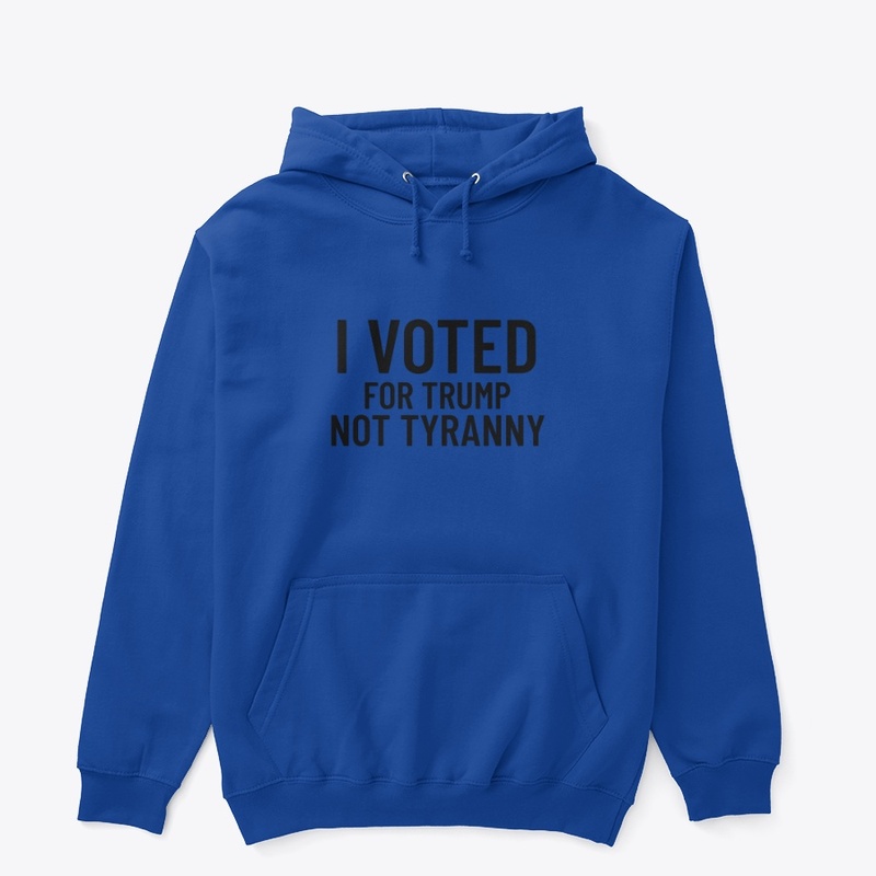 I VOTED FOR TRUMP NOT TYRANNY