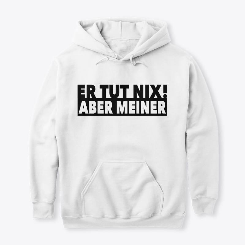 ER TUT NIX - ABER MEINER! Weiss