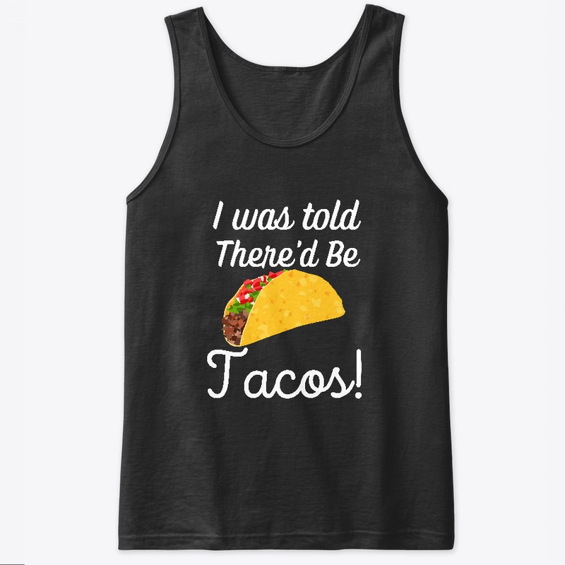 I was told there would be Tacos!
