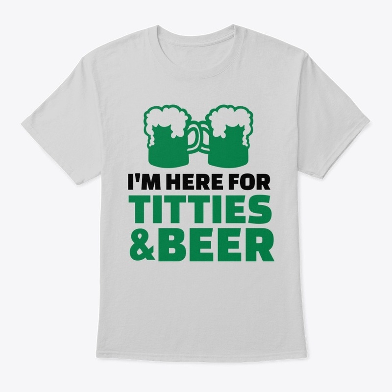 I'm here for tities and beer