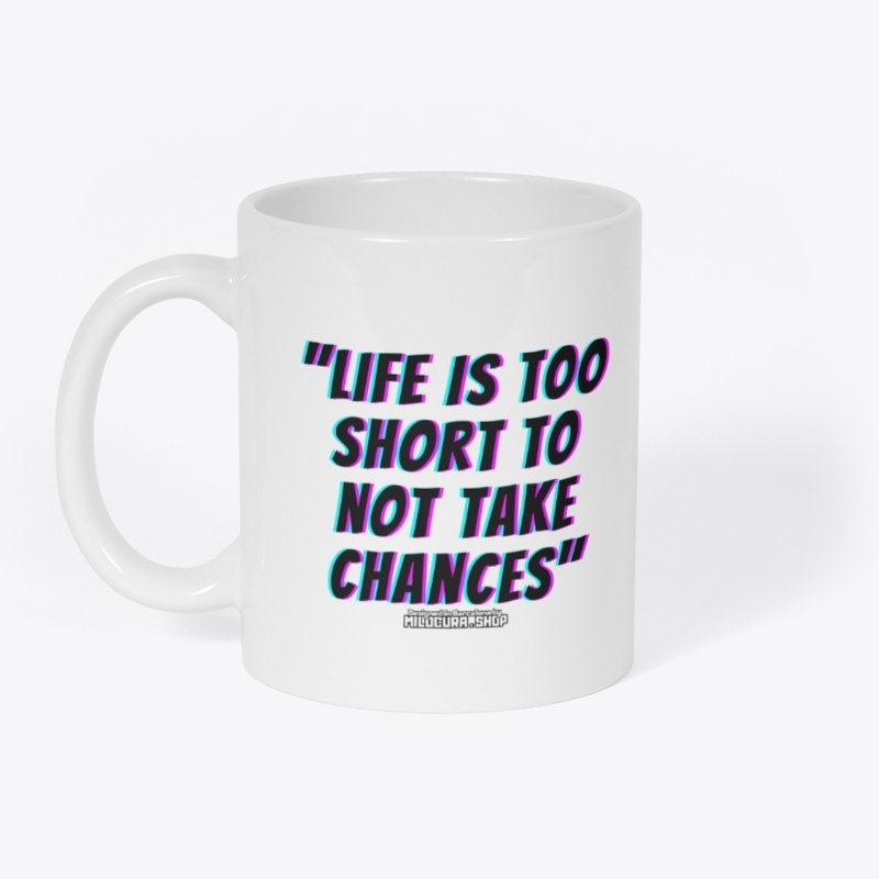 "Life is too short to not take chances"