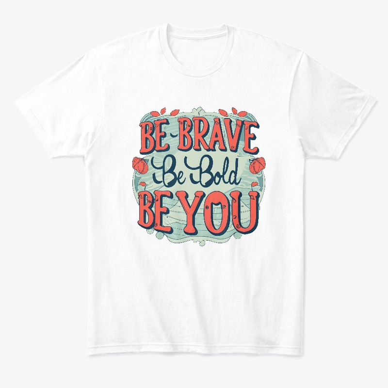 Be brave, be bold, be you T-shirt