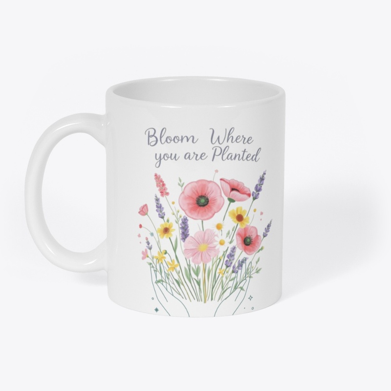 Bloom where you are Planted
