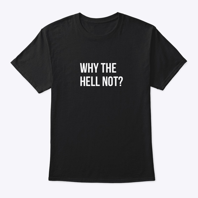 WHY THE HELL NOT?