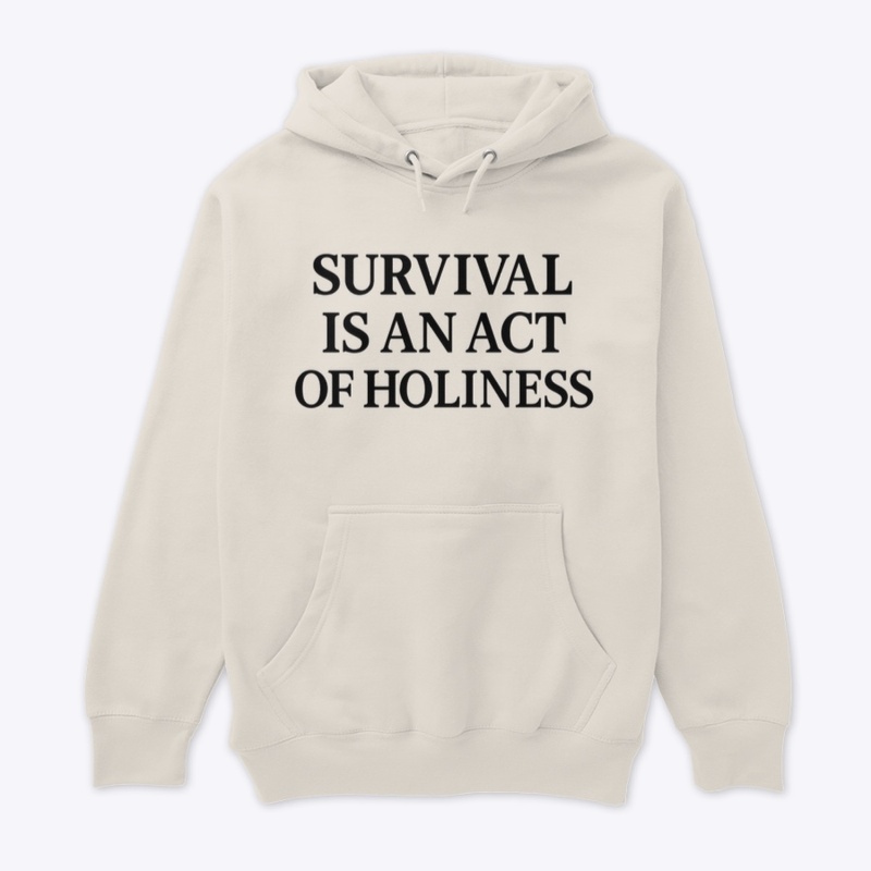 Survival is an act of holiness