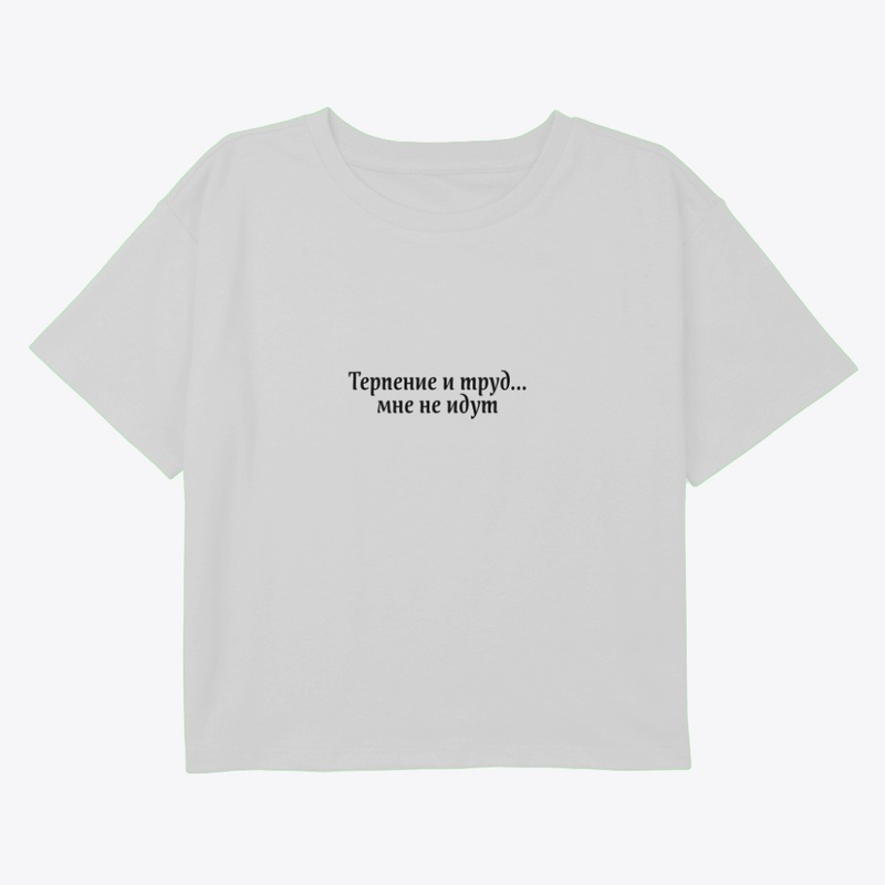 Терпение и труд мне не идут