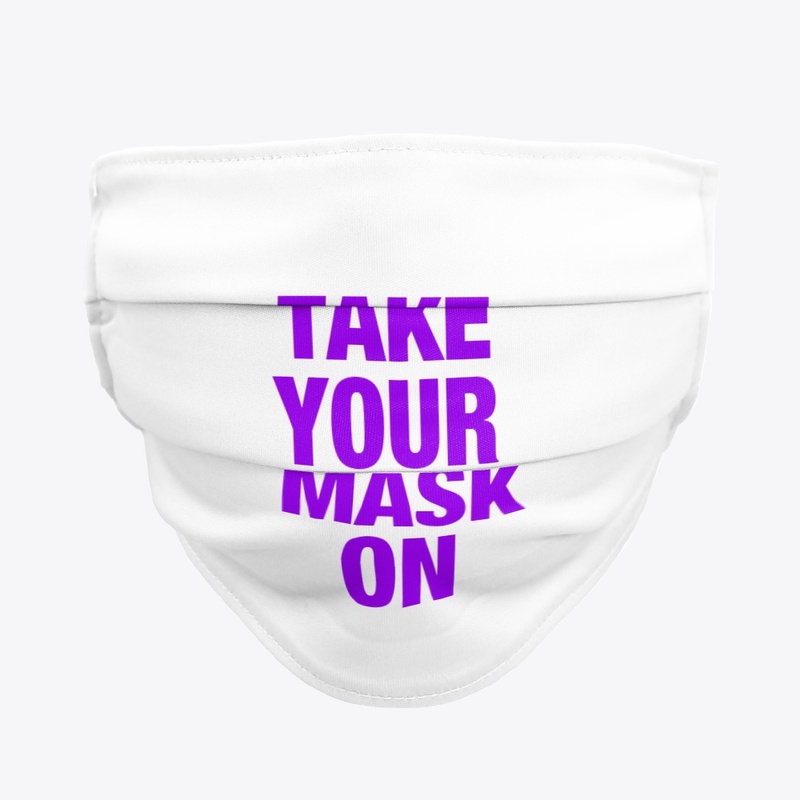 TAKE YOUR MASK ON Cloth Face Mask