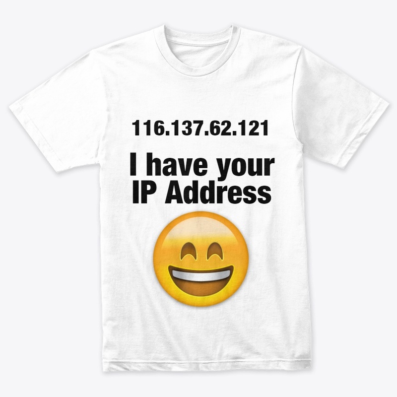 I have your IP Address