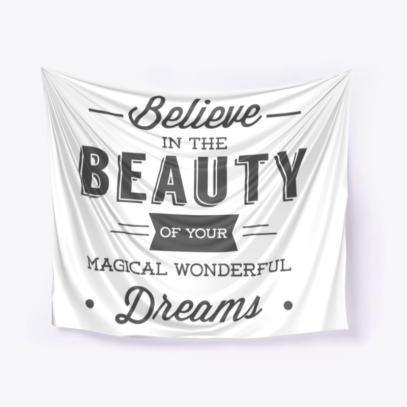 Believe in the Beauty of Your  Dreams