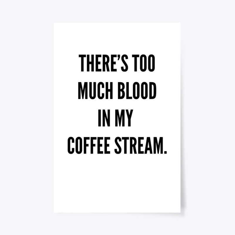 There's too much blood in my coffee...