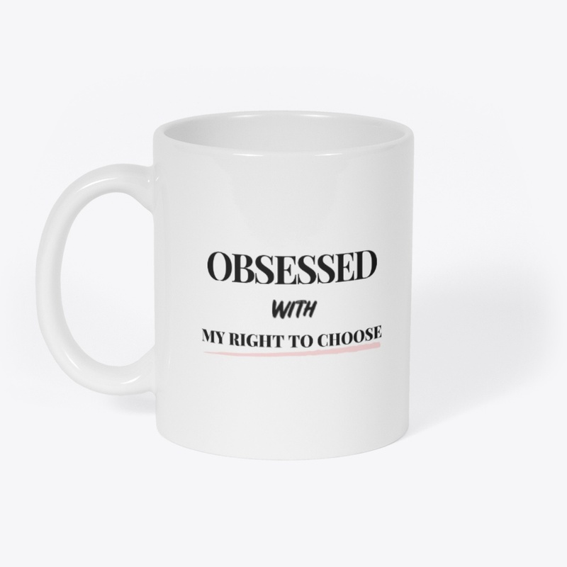 Obsessed with My Right To Choose