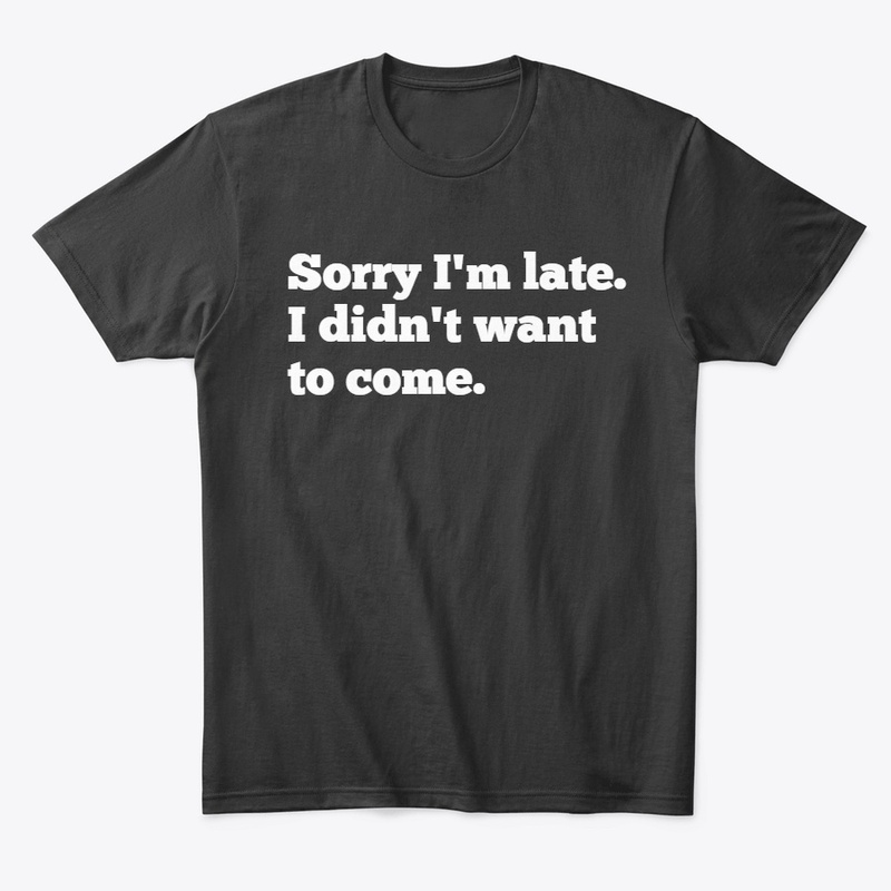 Sorry I'm Late T-Shirt