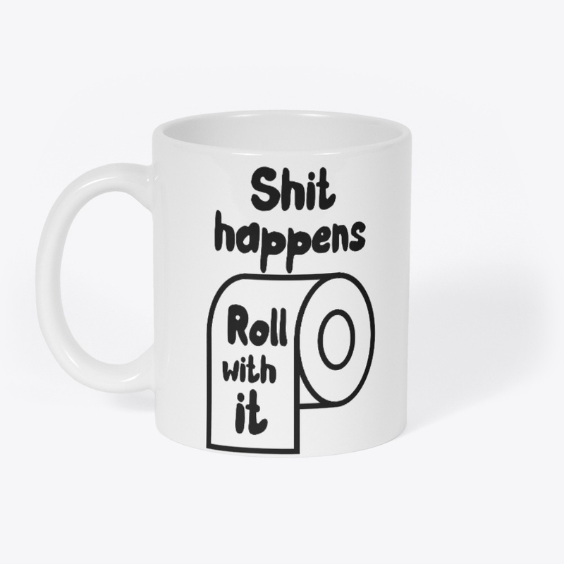 Shit happens, Roll with it