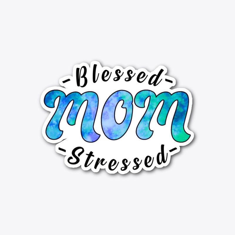 Mom: Blessed, Stressed